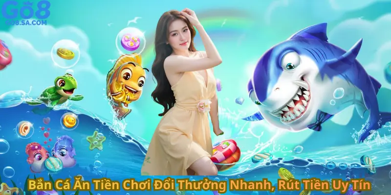 Bắn Cá Ăn Tiền Chơi Đổi Thưởng Nhanh, Rút Tiền Uy Tín