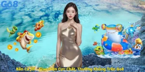 Bắn Cá Jili – Giao Diện Cực Chất, Thưởng Khủng Trên Go8