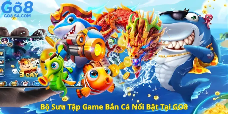 Bộ Sưu Tập Game Bắn Cá Nổi Bật Tại GO8