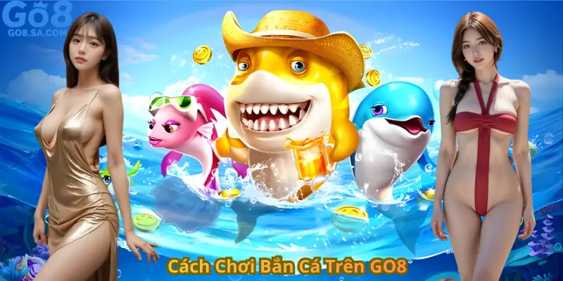 Cách Chơi Bắn Cá go8