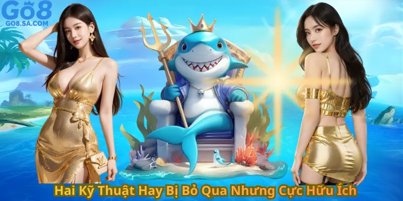 Hai Kỹ Thuật Hay Bị Bỏ Qua Nhưng Cực Hữu Ích