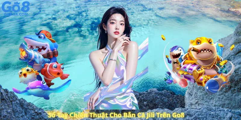 Sổ Tay Chiến Thuật Cho Bắn Cá Jili Trên Go8
