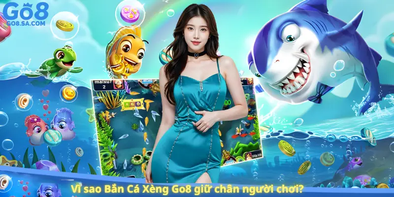 Vì sao Bắn Cá Xèng Go8 giữ chân người chơi?