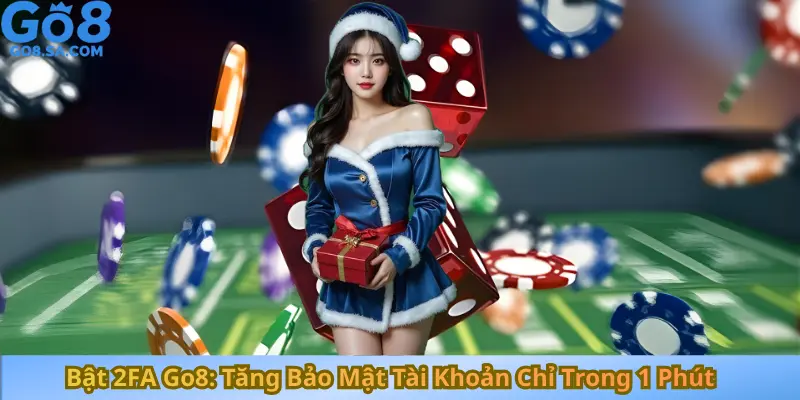 Bật 2FA Go8 Tăng Bảo Mật Tài Khoản Chỉ Trong 1 Phút