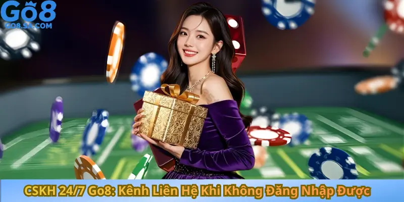 CSKH 247 Go8 Kênh Liên Hệ Khi Không Đăng Nhập Được