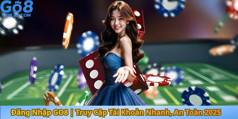 Đăng Nhập GO8 Truy Cập Tài Khoản Nhanh, An Toàn 2025