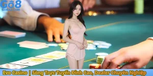 Evo Casino Sòng Trực Tuyến Đỉnh Cao, Dealer Chuyên Nghiệp