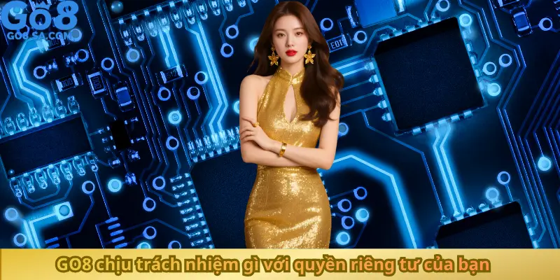 GO8 chịu trách nhiệm gì với quyền riêng tư của bạn