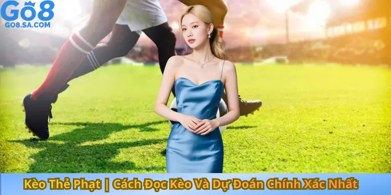 Kèo Thẻ Phạt Cách Đọc Kèo Và Dự Đoán Chính Xác Nhất