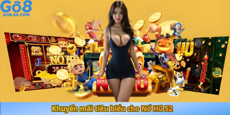 Khuyến mãi tiêu biểu cho Nổ Hũ 52