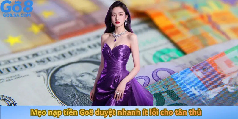 Mẹo nạp tiền Go8 duyệt nhanh ít lỗi cho tân thủ