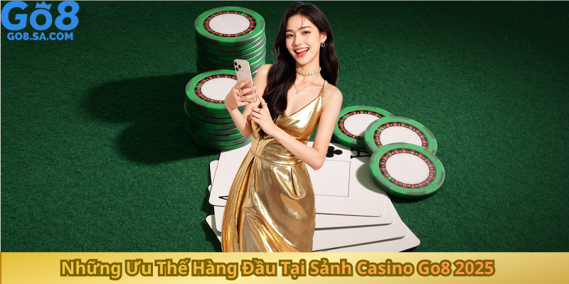 Những Ưu Thế Hàng Đầu Tại Sảnh Casino Go8 2025