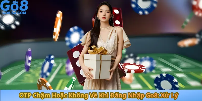 OTP Chậm Hoặc Không Về Khi Đăng Nhập Go8 Xử Lý