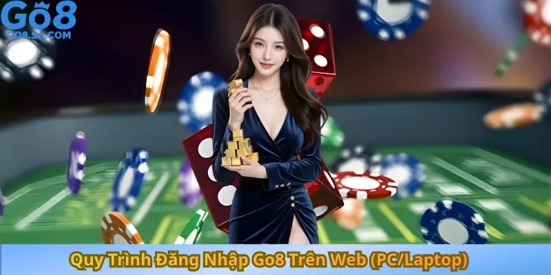 Quy Trình Đăng Nhập Go8 Trên Web (PCLaptop)