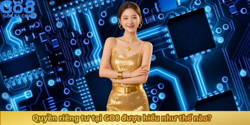 Quyền riêng tư tại GO8 được hiểu như thế nào