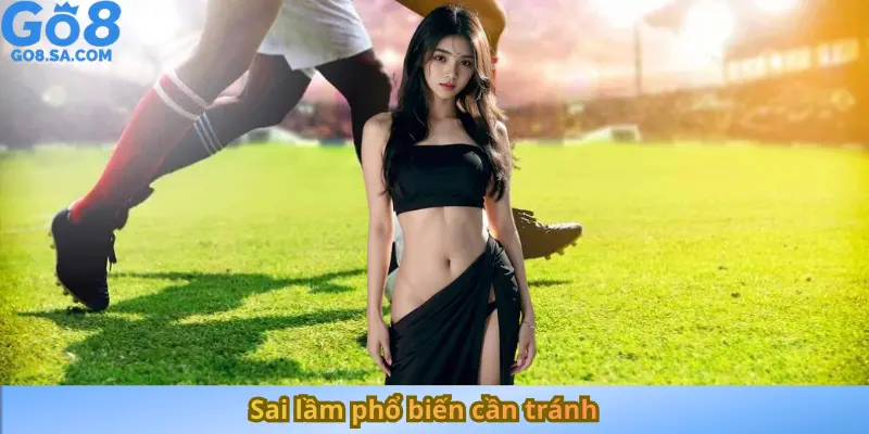 Sai lầm phổ biến cần tránh