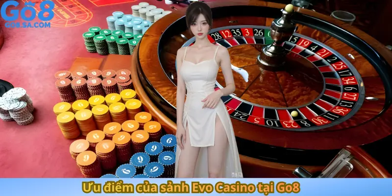 Ưu điểm của sảnh Evo Casino tại Go8