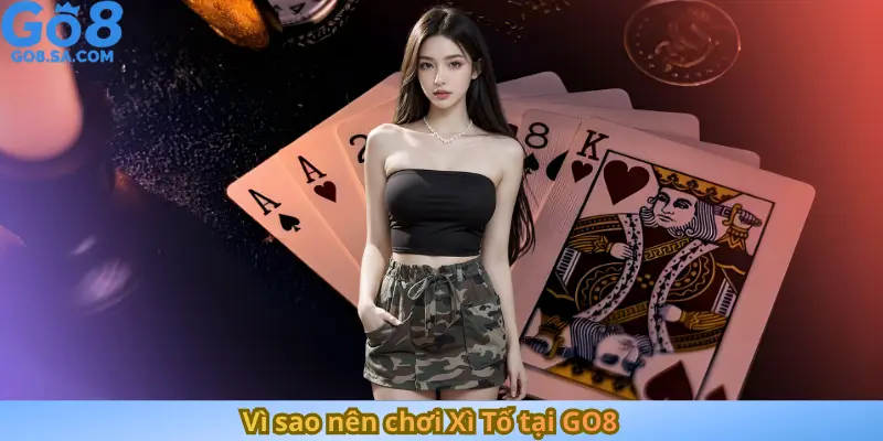 Vì sao nên chơi Xì Tố tại GO8