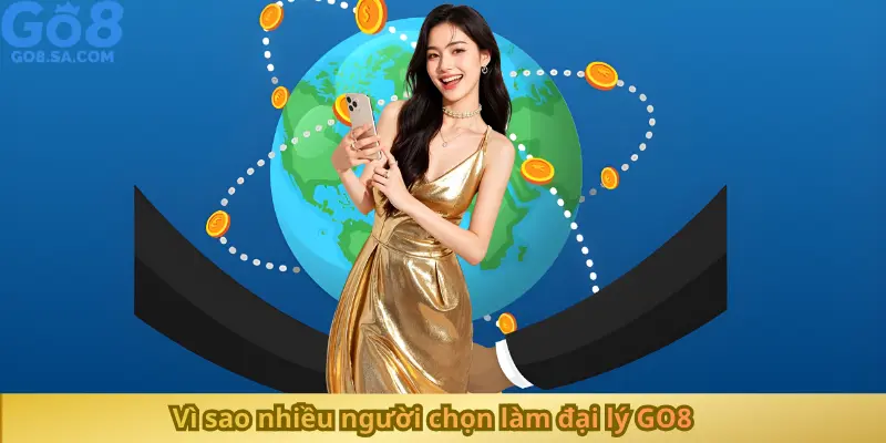 Vì sao nhiều người chọn làm đại lý GO8